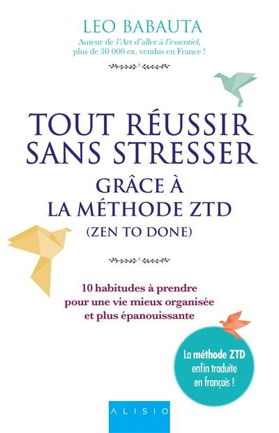 Tout réussir sans stresser : grâce à la méthode ZTD (zen to done) : 10 habitudes à prendre pour une vie mieux organisée et plus épanouissante | Leo Babauta, Sabine Rolland