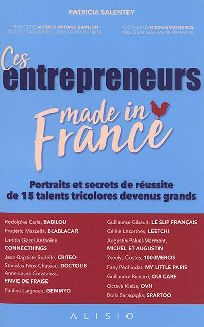 Ces entrepreneurs made in France : portraits et secrets de réussite de 15 talents tricolores devenus grands | Patricia Salentey, Jacques-Antoine Granjon, Nicolas Dufourcq