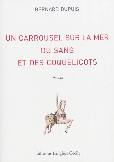 Un carrousel sur la mer, du sang et des coquelicots | Bernard Dupuis