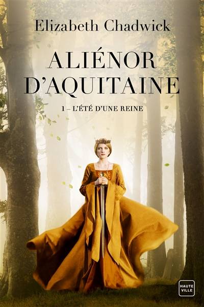 Aliénor d'Aquitaine. Vol. 1. L'été d'une reine | Elizabeth Chadwick, Alain Sainte-Marie