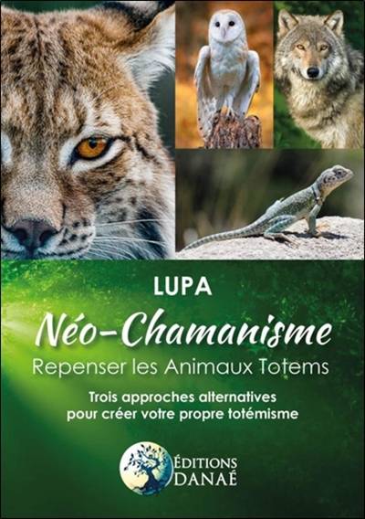 Néo-chamanisme : repenser les animaux totems : trois approches alternatives pour créer votre propre totémisme | Lupa, Alison Feucherolles