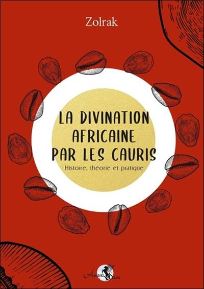 La divination africaine par les cauris : histoire, théorie et pratique | Zolrak, Herve Solarczyk