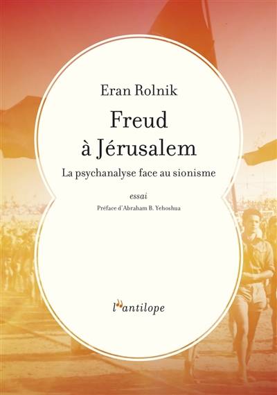 Freud à Jérusalem : la psychanalyse face au sionisme : essai | Eran Rolnik, Avraham B. Yehoshua, Gilles Rozier