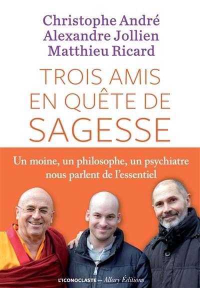 Trois amis en quête de sagesse | Christophe André, Alexandre Jollien, Matthieu Ricard