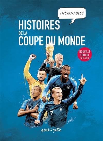 Histoires incroyables de la Coupe du monde : 1930-2018 | Emmanuel Marie, Chiara Di Francia, Catherine Moreau, Olivier Petit, Charlotte Delavigne, Pauline Veschambes