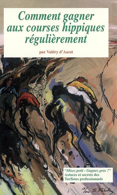 Comment gagner aux courses hippiques régulièrement : misez petit, gagnez gros ! : astuces et secrets des turfistes professionnels | Valery d' Ascot