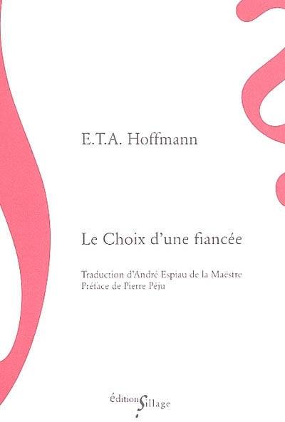 Le choix d'une fiancée | Ernst Theodor Amadeus Hoffmann, Pierre Peju, Andre Espiau de La Maestre