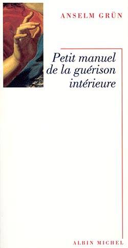 Petit manuel de la guérison intérieure | Anselm Grun, Christiane Lanfranchi-Veyret, Gabriel Raphael Veyret