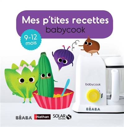 Mes p'tites recettes Babycook : 9-12 mois | Berengere Abraham, Laurence Haurat, Cecile Vuaillat, Berengere Abraham, Sarah Andreacchio, Nathalie Carnet