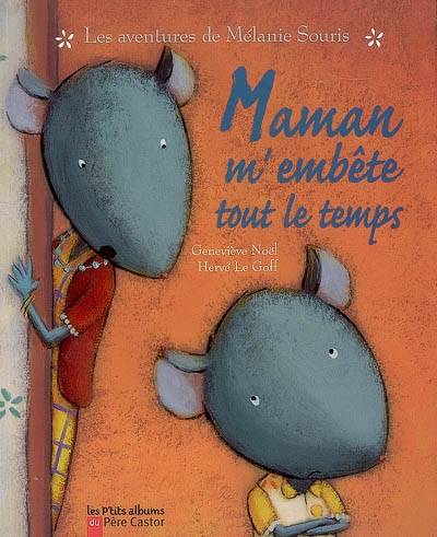 Les aventures de Mélanie Souris. Maman m'embête tout le temps | Genevieve Noel, Herve Le Goff