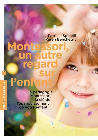 Montessori, un autre regard sur l'enfant : la pédagogie Montessori, la clé de l'épanouissement de votre enfant | Patricia Spinelli, Karen Benchetrit, Bernard Golse