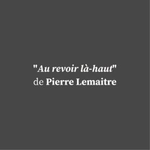 Au revoir là-haut_ de Pierre Lemaitre