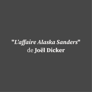 "L’affaire Alaska Sanders" de Joël Dicker